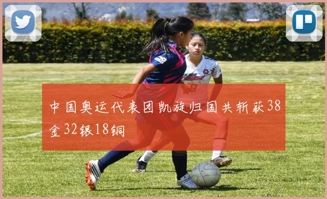 中国奥运代表团凯旋归国共斩获38金32银18铜