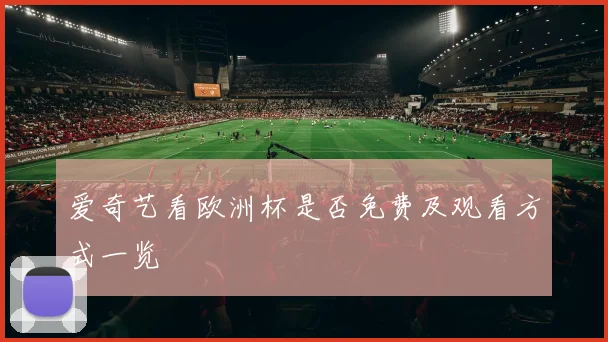爱奇艺看欧洲杯是否免费及观看方式一览