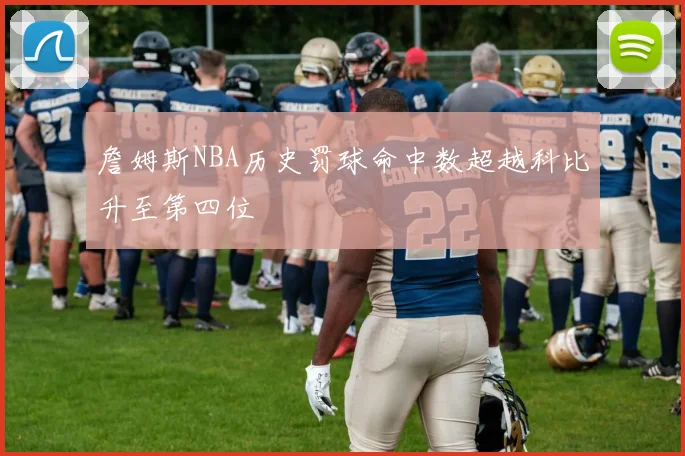 詹姆斯NBA历史罚球命中数超越科比升至第四位