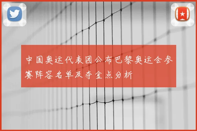 中国奥运代表团公布巴黎奥运会参赛阵容名单及夺金点分析